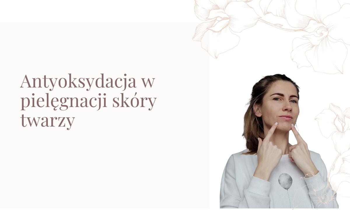 Antyoksydacja w Pielęgnacji Skóry Twarzy