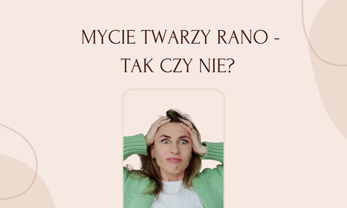 Mycie Twarzy Rano – TAK czy NIE?