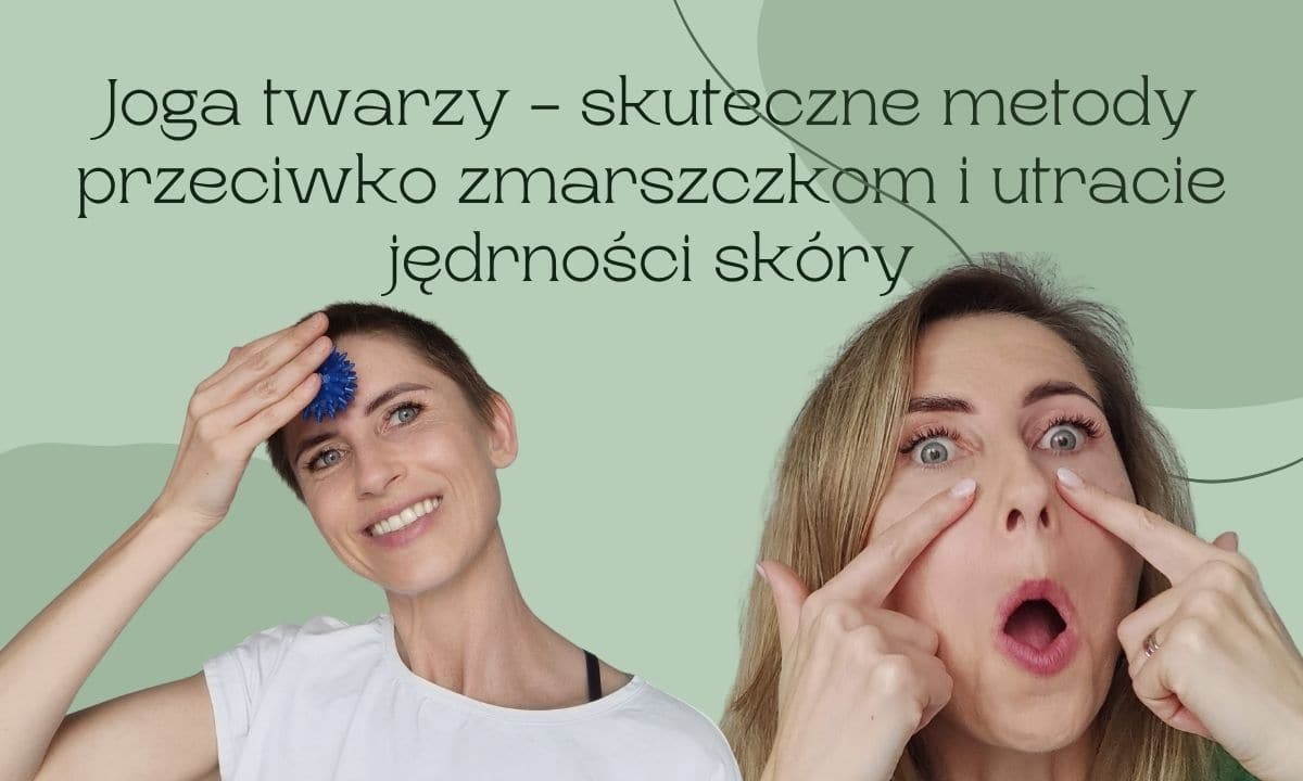 Joga twarzy – skuteczne metody przeciwko zmarszczkom i utracie jędrności skóry