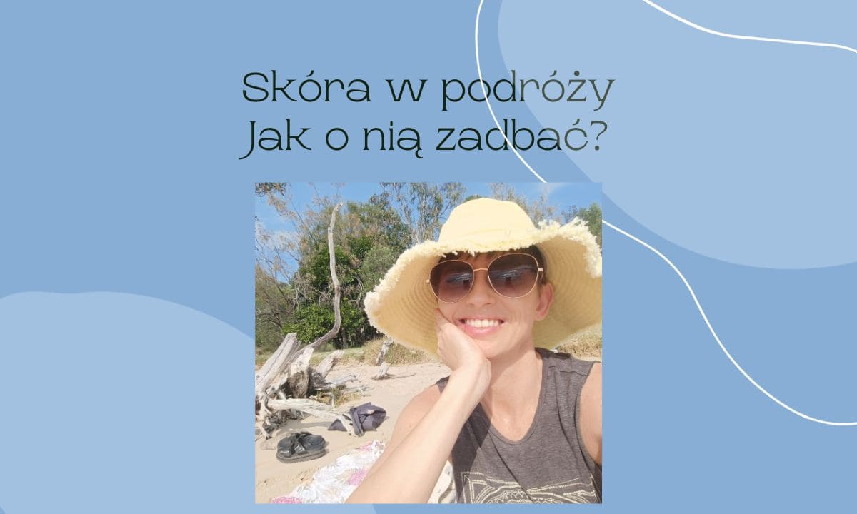 Skóra w podróży – jak o nią zadbać?